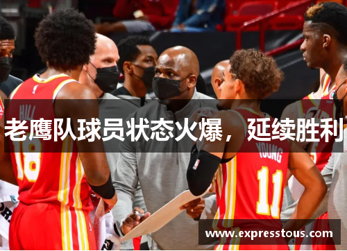 老鹰队球员状态火爆，延续胜利