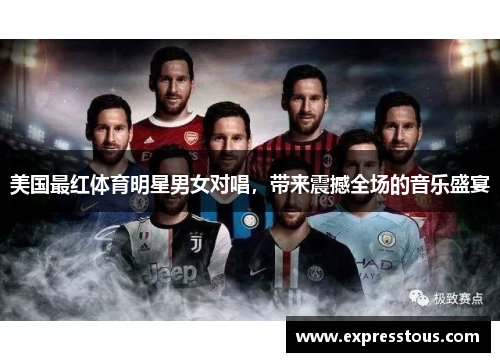 美国最红体育明星男女对唱，带来震撼全场的音乐盛宴