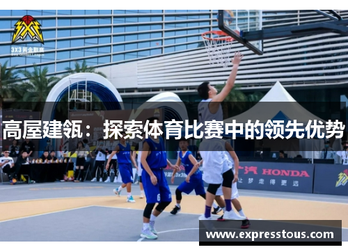 高屋建瓴：探索体育比赛中的领先优势